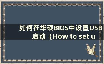 如何在华硕BIOS中设置USB启动（How to set up USB boot in BIOS ASUS）